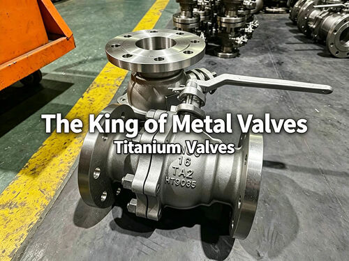 آخرین وبلاگ های شرکت در مورد The Top Ten Performance Features of Titanium Valves – The Foremost Among Metal Valves